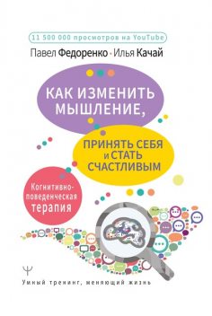 Как изменить мышление, принять себя и стать счастливым. Когнитивно-поведенческая терапия, Павел Федоренко, Илья Качай