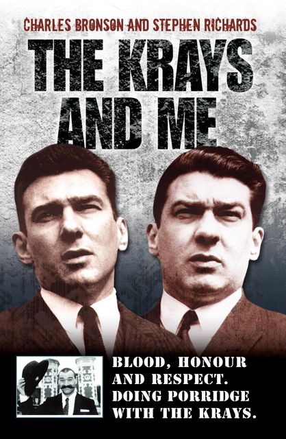 The Krays and Me – Blood, Honour and Respect. Doing Porridge with The Krays, Stephen Richards, Charles Bronson