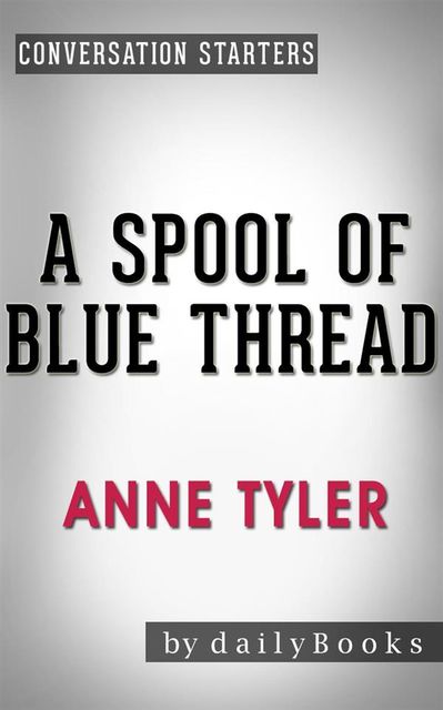 A Spool of Blue Thread: A Novel by Anne Tyler | Conversation Starters, Daily Books