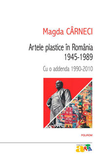 Artele plastice în România: 1945‑1989. Cu o addenda 1990‑2010, Cârneci Magda