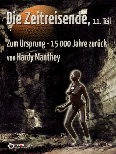 Die Zeitreisende, 11. Teil – Zum Ursprung – 15 000 Jahre zurück, Hardy Manthey