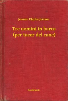 Tre uomimi in barca (per tacer del cane), Jerome K. Jerome