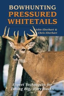 Bowhunting Pressured Whitetails, John Eberhart