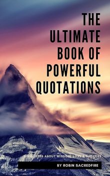 The Ultimate Book of Powerful Quotations, Robin Sacredfire