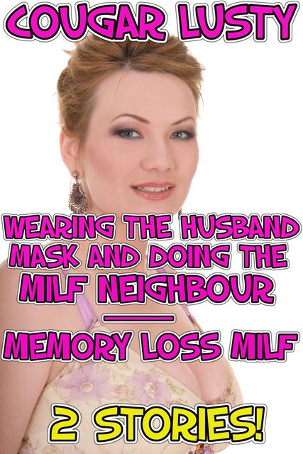Wearing the husband mask and doing the milf neighbour / Memory loss milf, Cougar Lusty