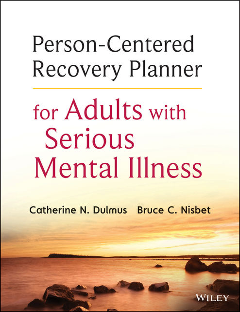 Person-Centered Recovery Planner for Adults with Serious Mental Illness, Catherine N.Dulmus, Bruce C.Nisbet