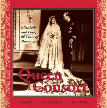 Queen and Consort: Elizabeth and Philip, Arthur Bousfield, Garry Toffoli, Lynne Bell
