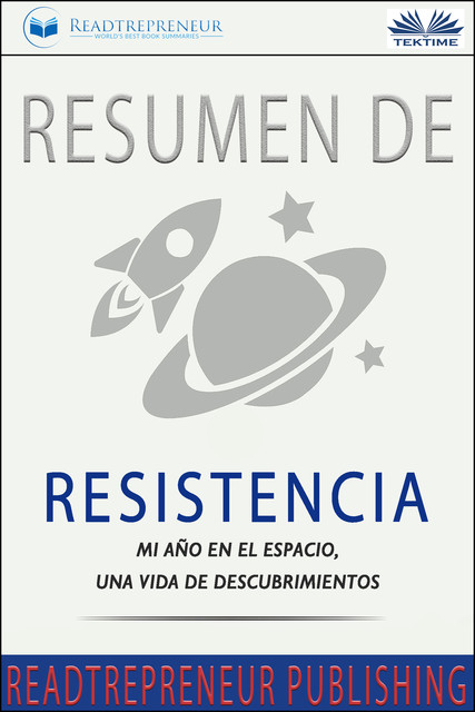 Resumen De Resistencia-Mi Año En El Espacio, Una Vida De Descubrimientos, Readtrepreneur Publishing