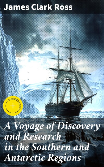 A Voyage of Discovery and Research in the Southern and Antarctic Regions, James Ross