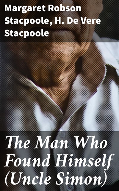 The Man Who Found Himself (Uncle Simon), H.De Vere Stacpoole, Margaret Robson Stacpoole