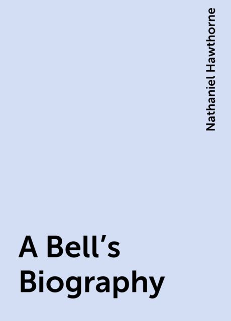 A Bell's Biography, Nathaniel Hawthorne