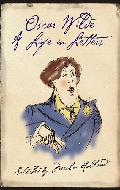 Oscar Wilde: A Life in Letters, Oscar Wilde