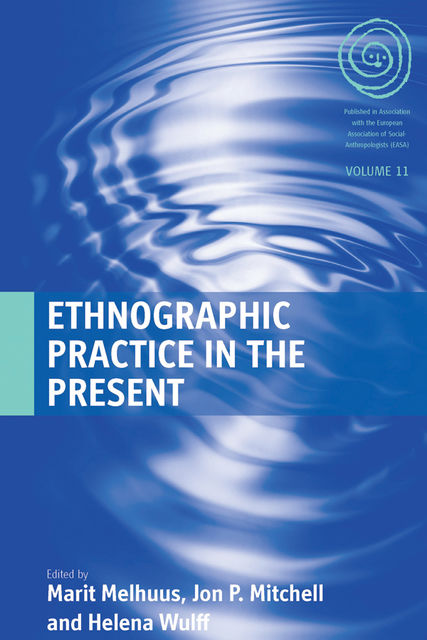 Ethnographic Practice in the Present, Jon P. Mitchell, Marit Melhuus