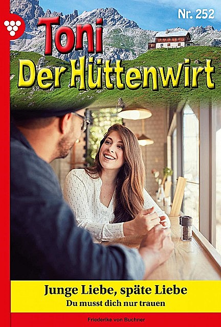 Toni der Hüttenwirt 252 – Heimatroman, Friederike von Buchner