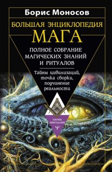 Большая энциклопедия мага. Полное собрание магических знаний и ритуалов. Тайны цивилизаций, точка сборки, подчинение реальности, Борис Моносов