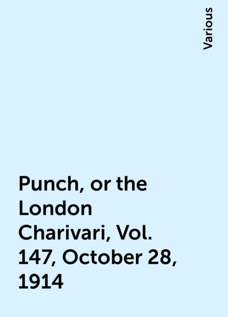 Punch, or the London Charivari, Vol. 147, October 28, 1914, Various