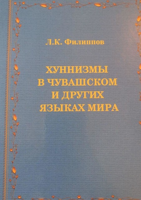 Хуннизмы в чувашском и других языках мира, Леонид Филиппов