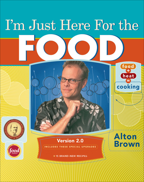I'm Just Here for the Food, Alton Brown
