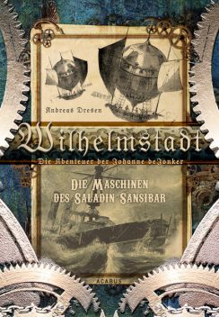 Wilhelmstadt. Die Abenteuer der Johanne deJonker. Band 1 – Die Maschinen des Saladin Sansibar, Andreas Dresen