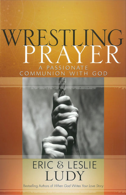 Wrestling Prayer, Eric Ludy, Leslie Ludy