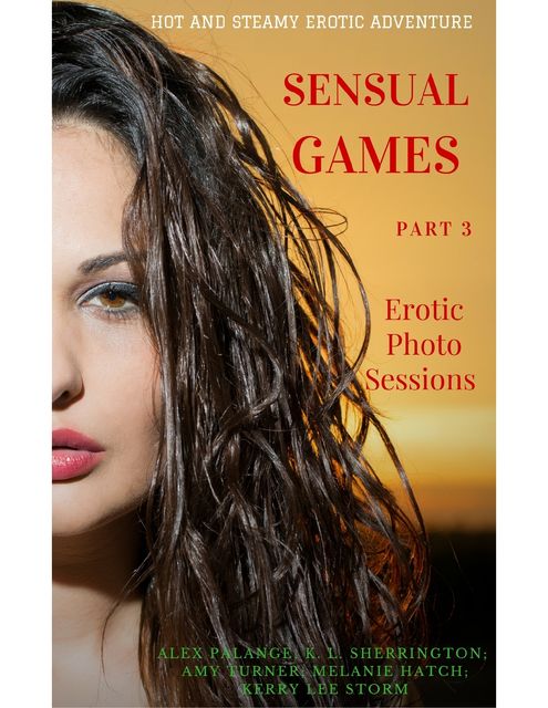 Sensual Games – Erotic Photo Sessions Part 3, ALEX PALANGE, Amy Turner, Kerry Lee Storm, Melanie Hatch, K.L. SHERRINGTON