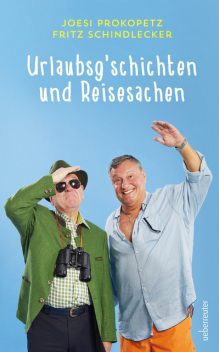 Urlaubsgeschichten und Reisesachen, Joesi Prokopetz, Fritz Schindlecker