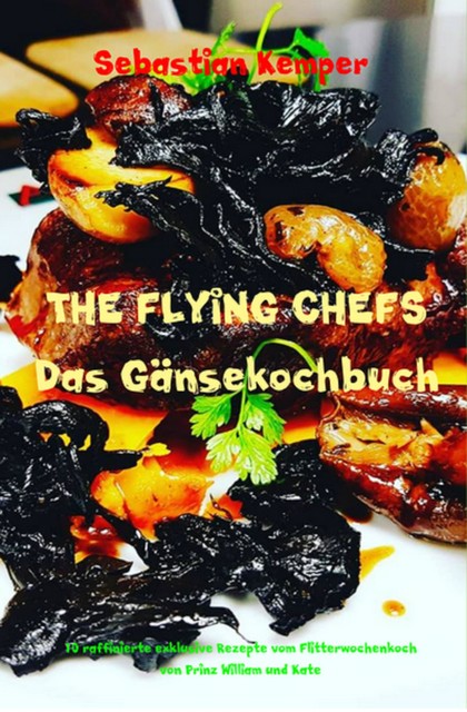 THE FLYING CHEFS Das Gänsekochbuch, Sebastian Kemper