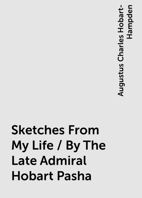 Sketches From My Life / By The Late Admiral Hobart Pasha, Augustus Charles Hobart-Hampden