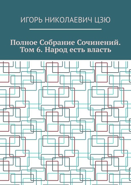 Полное собрание сочинений. Том 6. Народ есть власть, Игорь Цзю