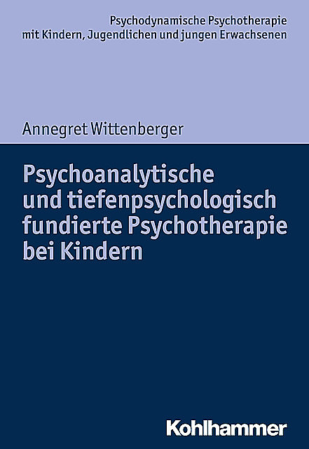 Psychoanalytische und tiefenpsychologisch fundierte Psychotherapie bei Kindern, Annegret Wittenberger