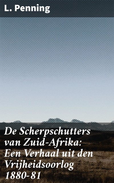 De Scherpschutters van Zuid-Afrika: Een Verhaal uit den Vrijheidsoorlog 1880–81, L. Penning