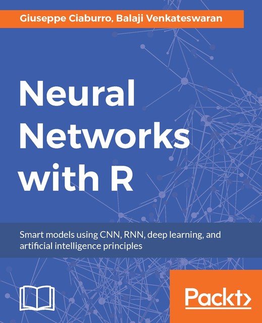 Neural Networks with R, Giuseppe Ciaburro, Balaji Venkateswaran