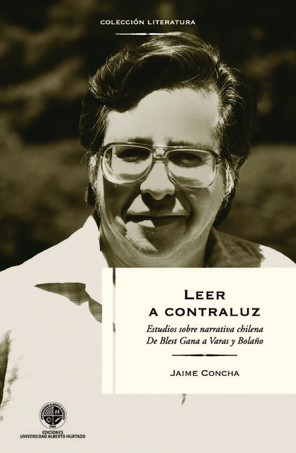 Leer a contraluz: Estudios sobre narrativa de Blest Gana a Bolaño, Jaime Concha