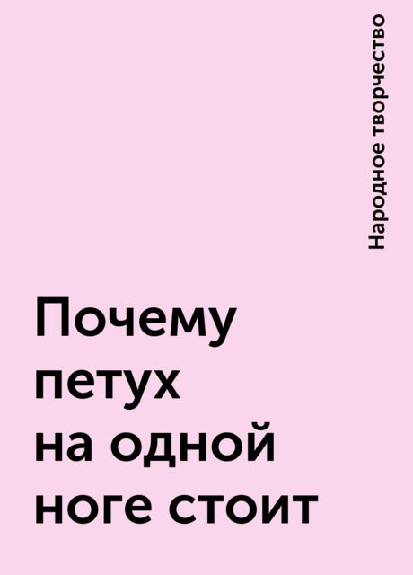 Почему петух на одной ноге стоит, Народное творчество