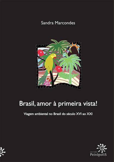 Brasil, amor à primeira vista! Viagem ambiental no Brasil do século XVI ao XXI, Sandra Marcondes