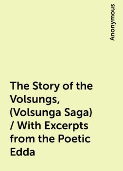 The Story of the Volsungs, (Volsunga Saga) / With Excerpts from the Poetic Edda, 