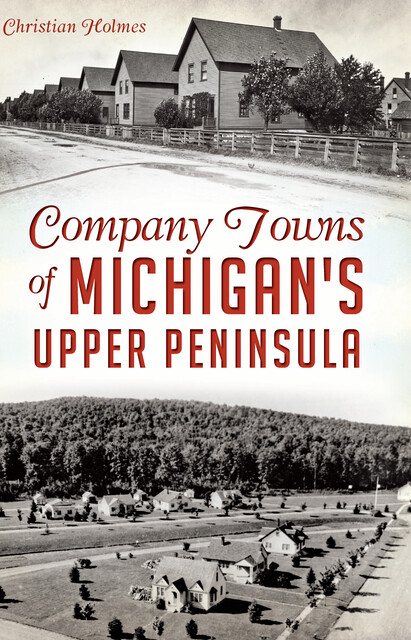 Company Towns of Michigan's Upper Peninsula, Christian Holmes
