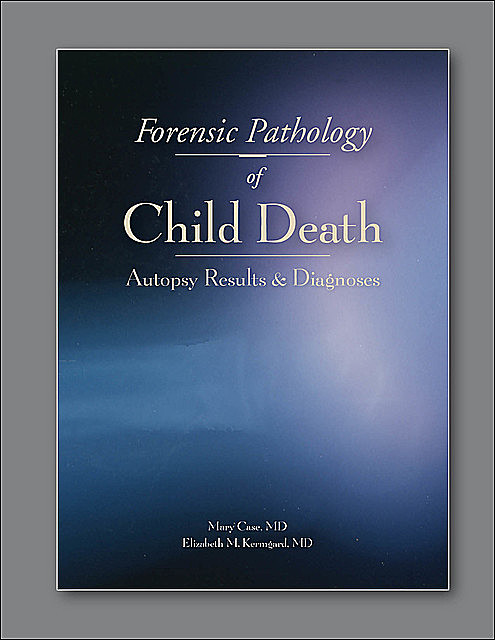 Forensic Pathology of Child Death, Mary E. Case, Elizabeth M. Kermgard