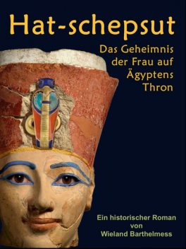 HAT-SCHEPSUT: Das Geheimnis der Frau auf Ägyptens Thron, Wieland Barthelmess