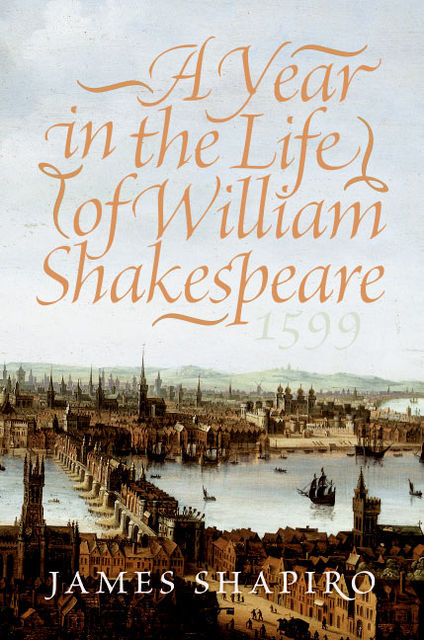 A Year in the Life of William Shakespeare, James Shapiro