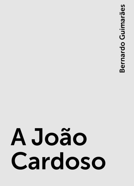 A João Cardoso, Bernardo Guimarães
