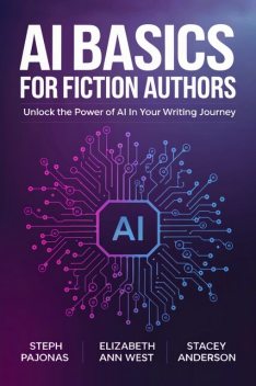 AI Basics for Fiction Authors, Anderson Stacey, Pajonas Steph, West Elizabeth Ann