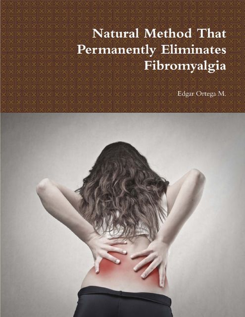 Natural Method That Permanently Eliminates Fibromyalgia, Edgar Ortega M.