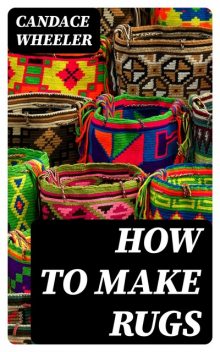 How to make rugs, Candace Wheeler