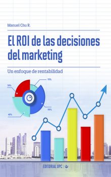 El ROI de las decisiones del marketing, Manuel Chu Rubio