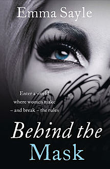 Behind the Mask: Enter a World Where Women Make – and Break – the Rules, Emma Sayle