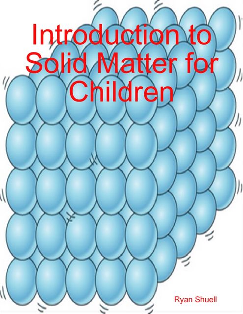 Introduction to Solid Matter for Children, Ryan Shuell