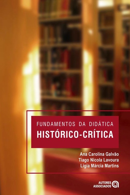 Fundamentos da didática histórico-crítica, Lígia Márcia Martins, Ana Carolina Galvão, Tiago Nicola Lavoura