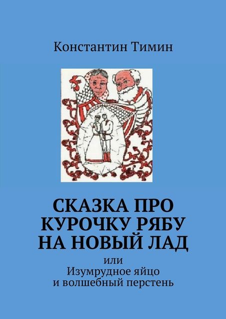 Сказка про Курочку Рябу на новый лад. или Изумрудное яйцо и волшебный перстень, Константин Тимин