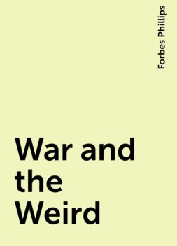 War and the Weird, Forbes Phillips
